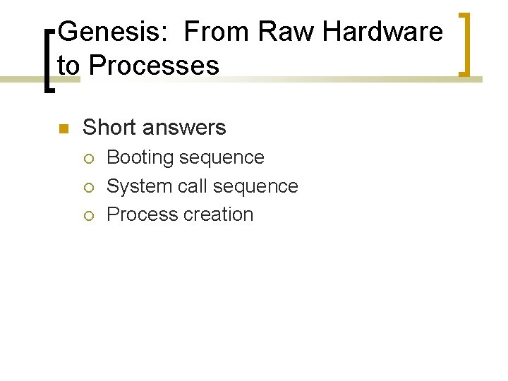 Genesis: From Raw Hardware to Processes Short answers Booting sequence System call sequence Process