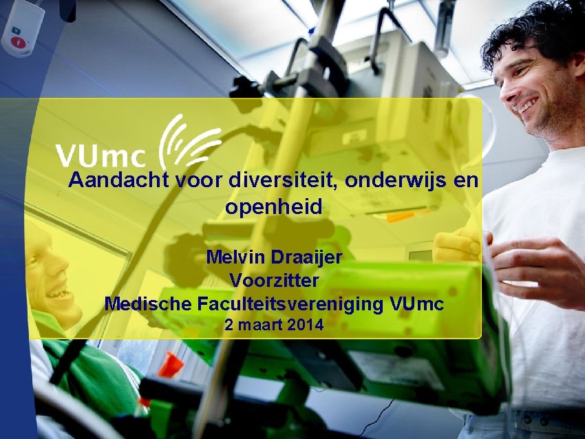 Aandacht voor diversiteit, onderwijs en openheid Melvin Draaijer Voorzitter Medische Faculteitsvereniging VUmc 2 maart