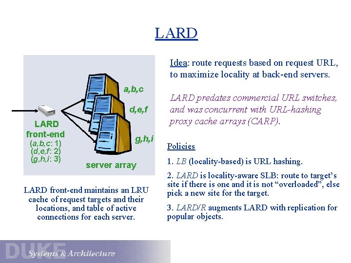 LARD Idea: route requests based on request URL, to maximize locality at back-end servers.