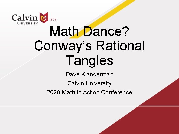 Math Dance? Conway’s Rational Tangles Dave Klanderman Calvin University 2020 Math in Action Conference