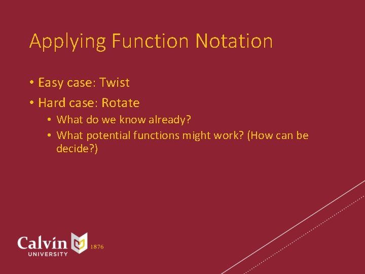 Applying Function Notation • Easy case: Twist • Hard case: Rotate • What do