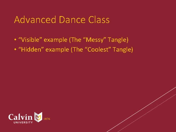 Advanced Dance Class • “Visible” example (The “Messy” Tangle) • “Hidden” example (The “Coolest”