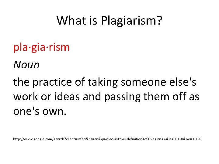 What is Plagiarism? pla·gia·rism Noun the practice of taking someone else's work or ideas