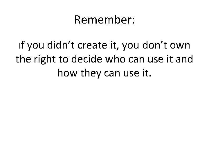 Remember: If you didn’t create it, you don’t own the right to decide who