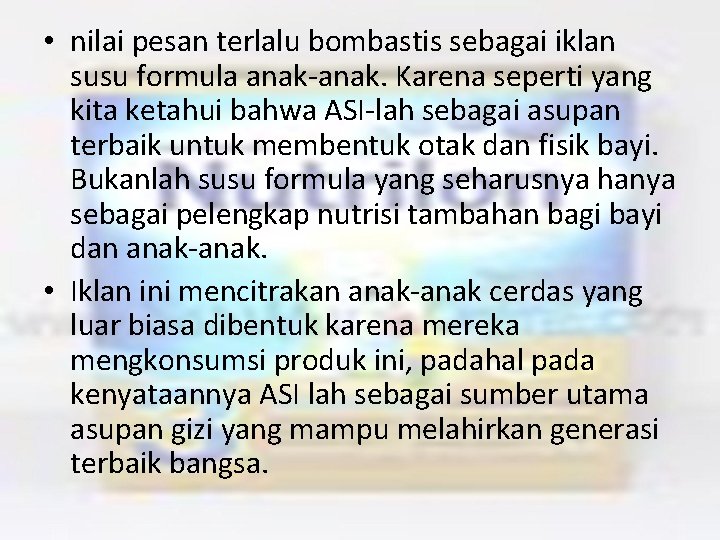  • nilai pesan terlalu bombastis sebagai iklan susu formula anak-anak. Karena seperti yang