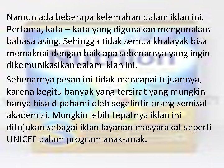 Namun ada beberapa kelemahan dalam iklan ini. Pertama, kata – kata yang digunakan mengunakan
