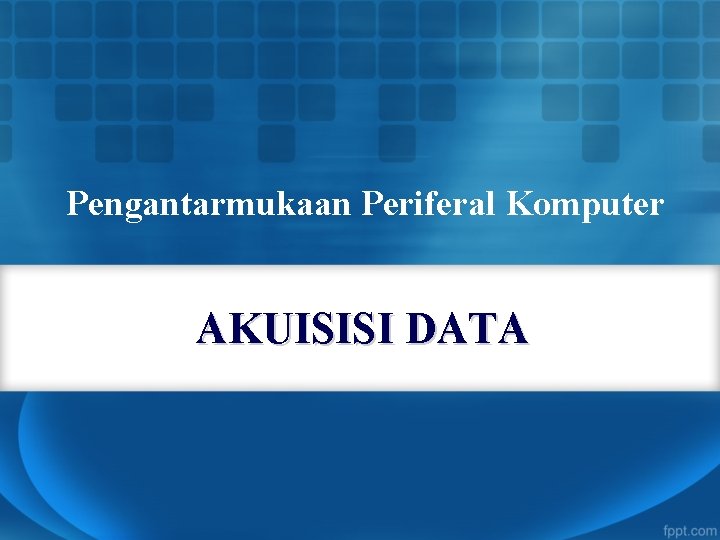 Pengantarmukaan Periferal Komputer AKUISISI DATA 