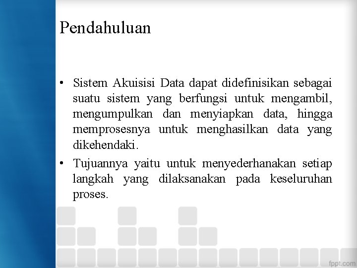 Pendahuluan • Sistem Akuisisi Data dapat didefinisikan sebagai suatu sistem yang berfungsi untuk mengambil,