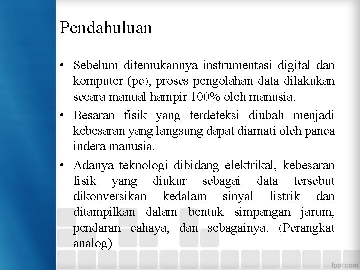 Pendahuluan • Sebelum ditemukannya instrumentasi digital dan komputer (pc), proses pengolahan data dilakukan secara