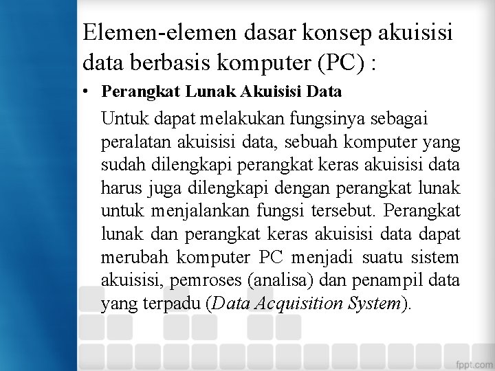 Elemen-elemen dasar konsep akuisisi data berbasis komputer (PC) : • Perangkat Lunak Akuisisi Data