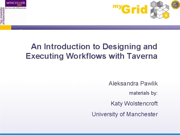 An Introduction to Designing and Executing Workflows with Taverna Aleksandra Pawlik materials by: Katy