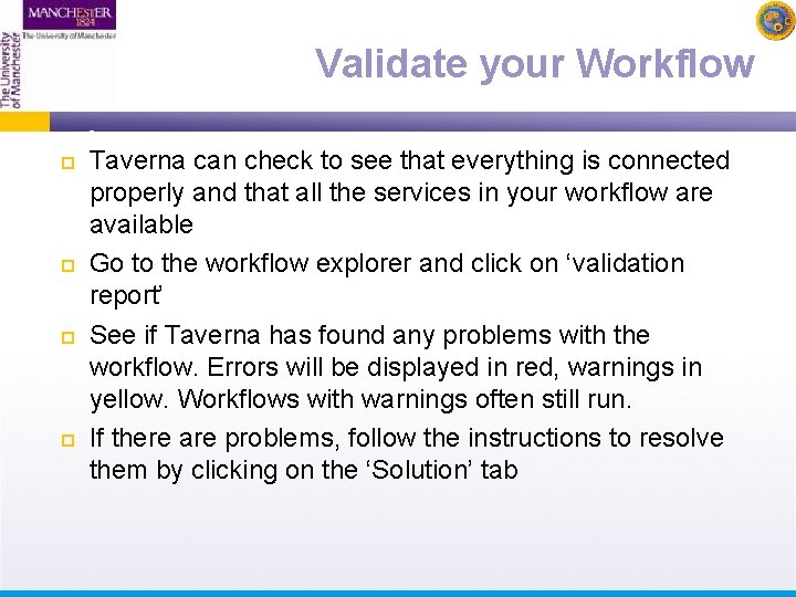 Validate your Workflow Taverna can check to see that everything is connected properly and