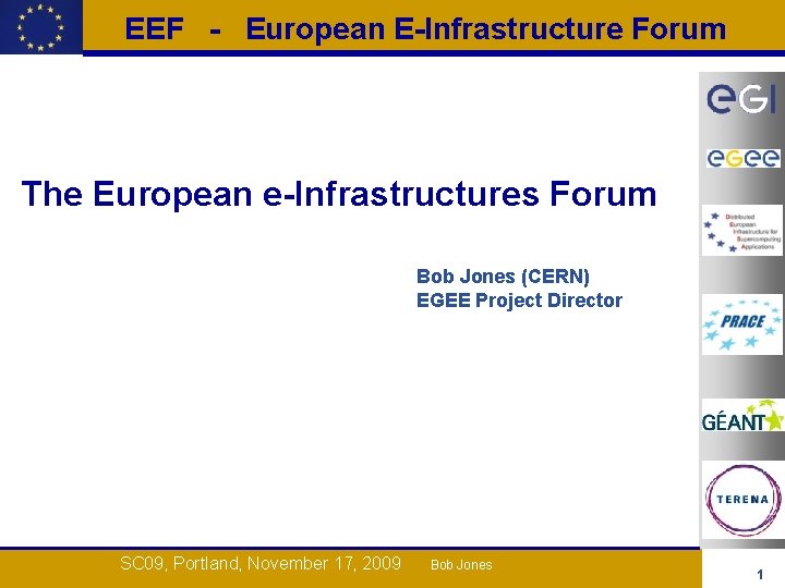 EEF - European E-Infrastructure Forum The European e-Infrastructures Forum Bob Jones (CERN) EGEE Project