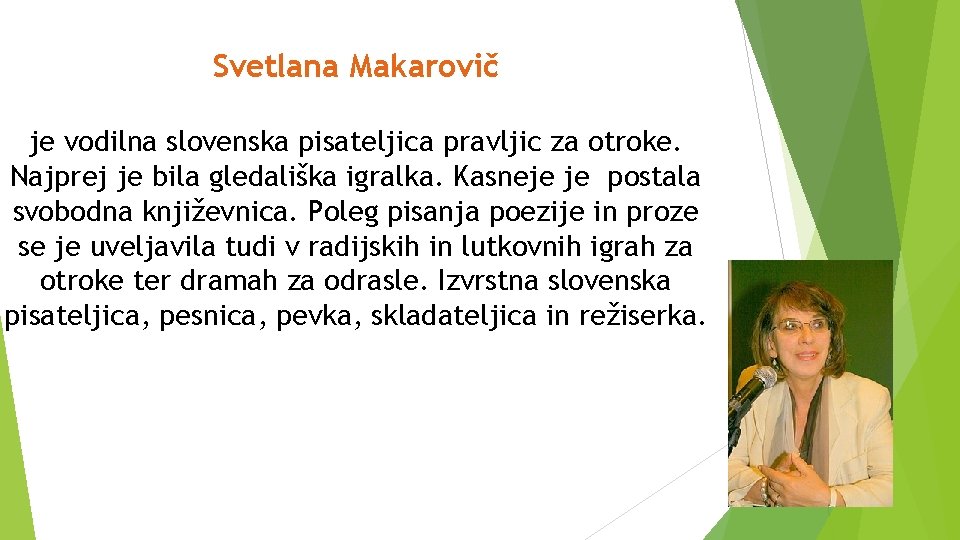 Svetlana Makarovič je vodilna slovenska pisateljica pravljic za otroke. Najprej je bila gledališka igralka.