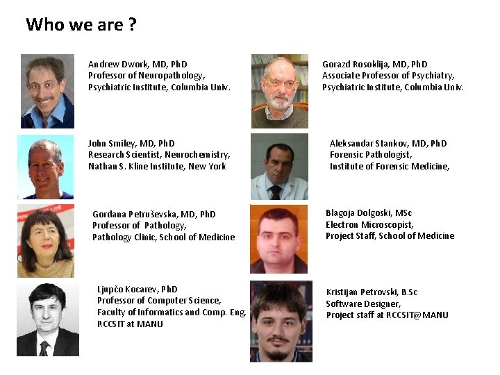 Who we are ? Andrew Dwork, MD, Ph. D Professor of Neuropathology, Psychiatric Institute, Who we are ? Andrew Dwork, MD, Ph. D Professor of Neuropathology, Psychiatric Institute,