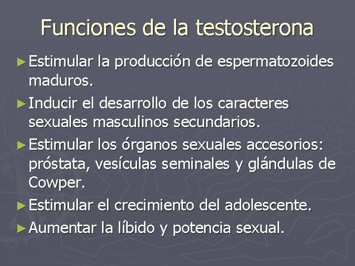 Funciones de la testosterona ► Estimular la producción de espermatozoides maduros. ► Inducir el