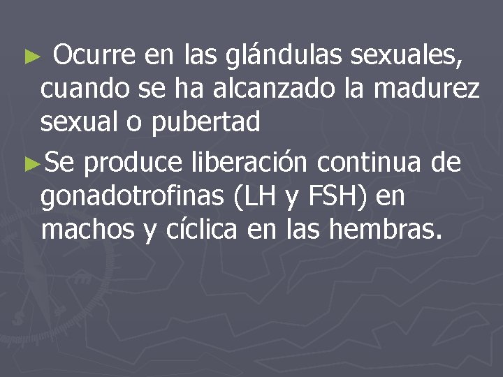 Ocurre en las glándulas sexuales, cuando se ha alcanzado la madurez sexual o pubertad