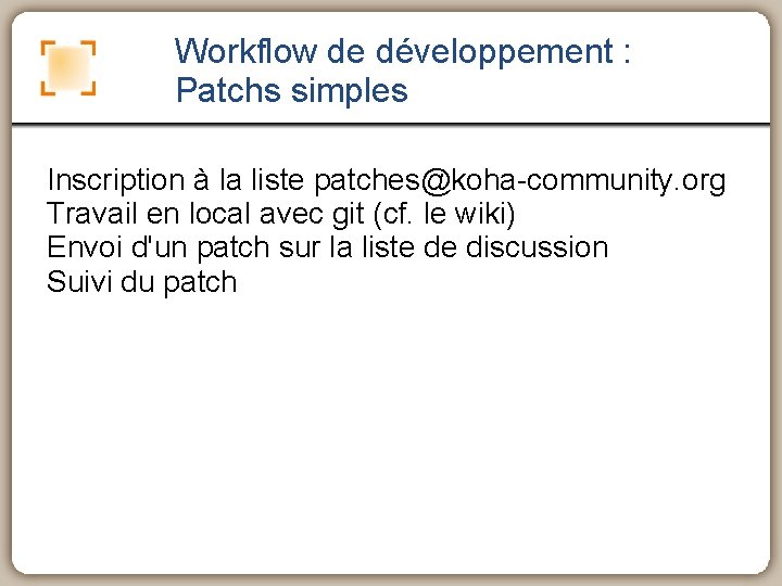 Workflow de développement : Patchs simples Inscription à la liste patches@koha-community. org Travail en