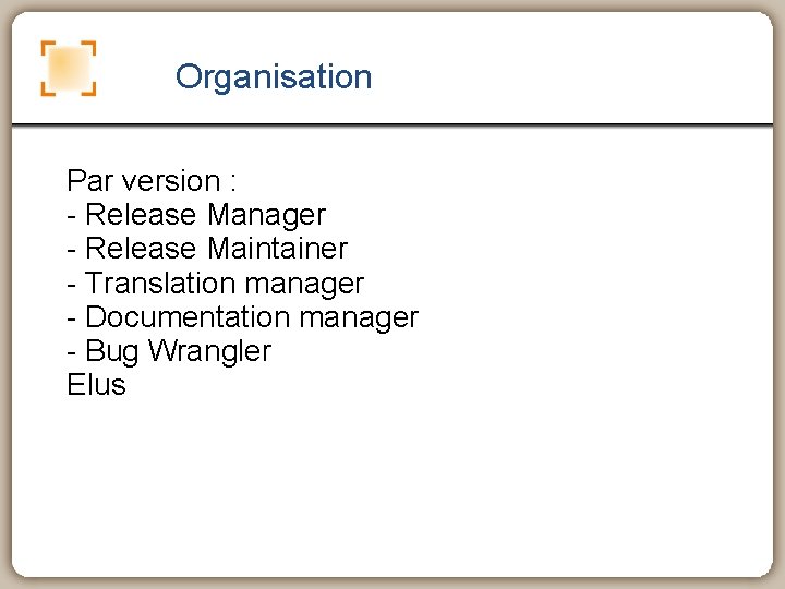 Organisation Par version : - Release Manager - Release Maintainer - Translation manager -