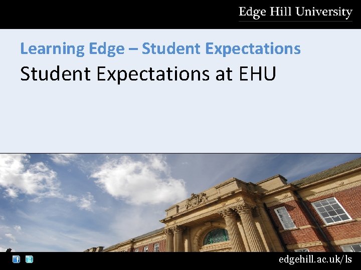 Learning Edge – Student Expectations at EHU edgehill. ac. uk/ls 