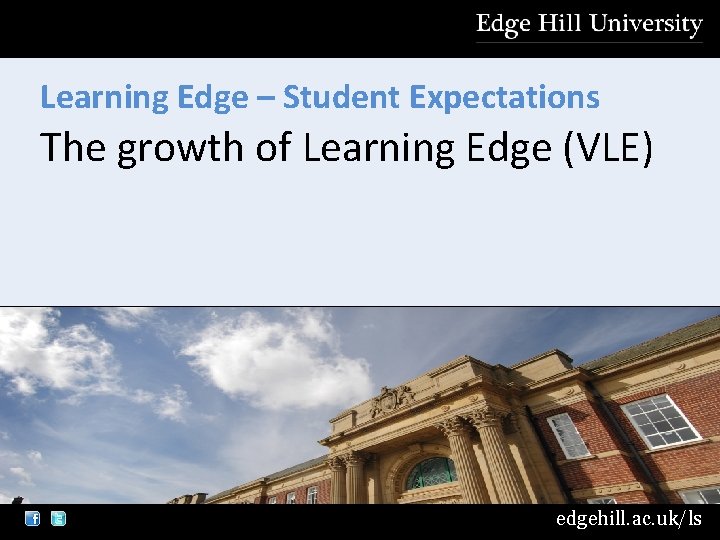 Learning Edge – Student Expectations The growth of Learning Edge (VLE) edgehill. ac. uk/ls