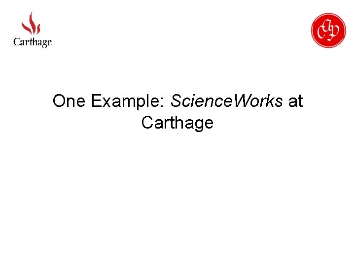 One Example: Science. Works at Carthage 