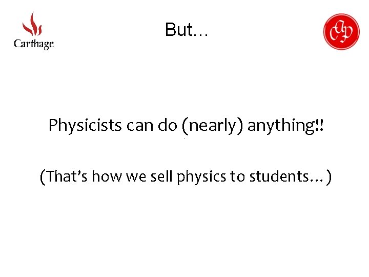 But… Physicists can do (nearly) anything!! (That’s how we sell physics to students…) 