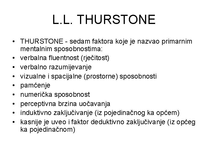 L. L. THURSTONE • THURSTONE - sedam faktora koje je nazvao primarnim mentalnim sposobnostima: