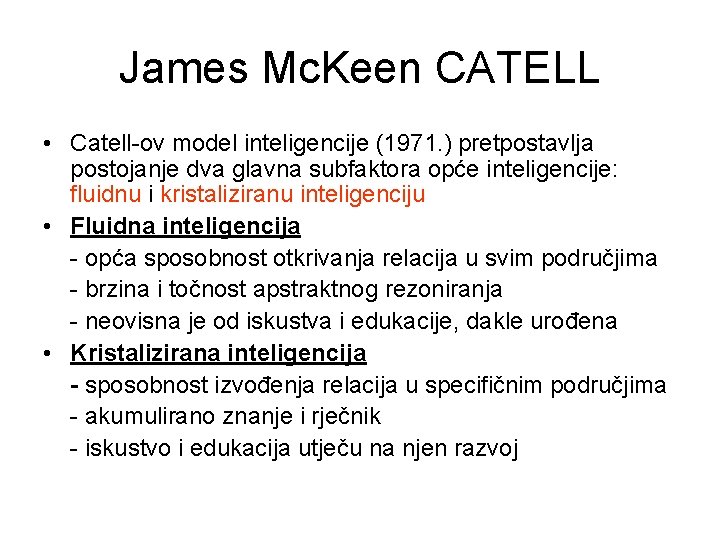 James Mc. Keen CATELL • Catell-ov model inteligencije (1971. ) pretpostavlja postojanje dva glavna