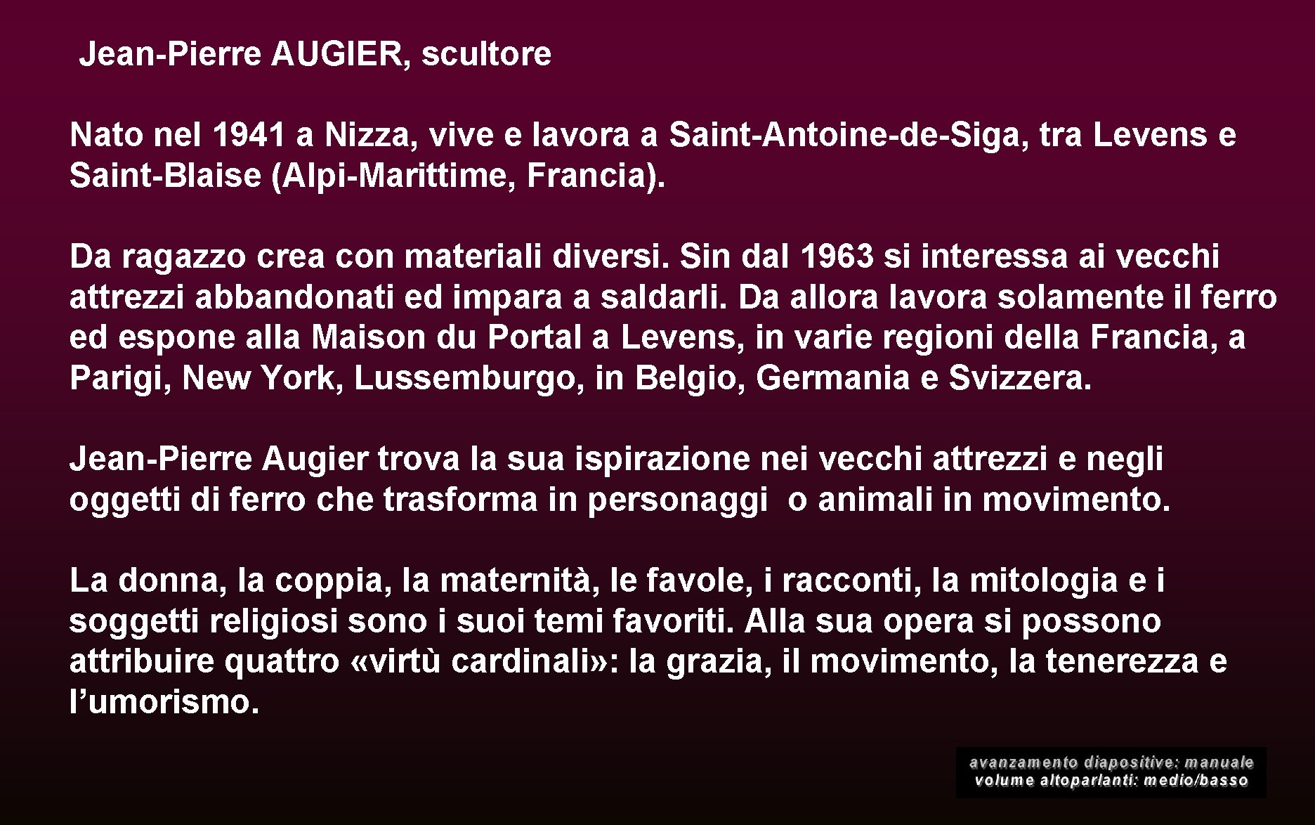Jean-Pierre AUGIER, scultore Nato nel 1941 a Nizza, vive e lavora a Saint-Antoine-de-Siga, tra
