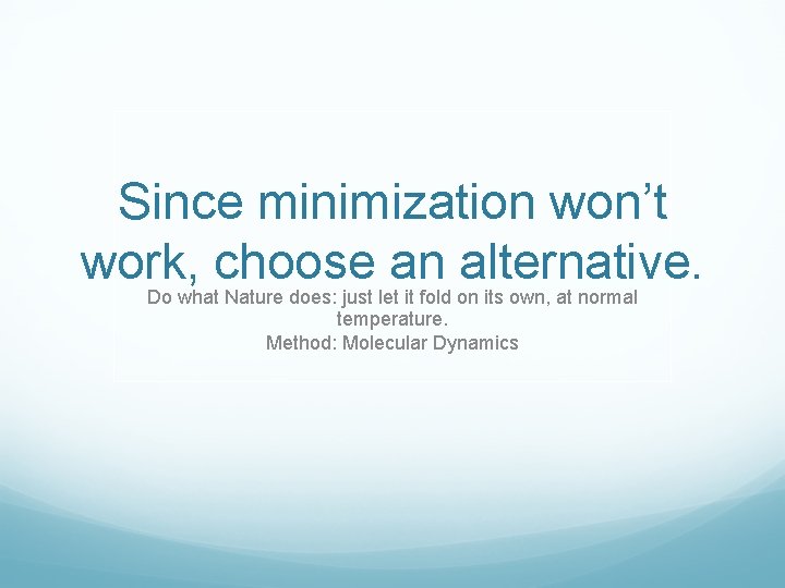 Since minimization won’t work, choose an alternative. Do what Nature does: just let it