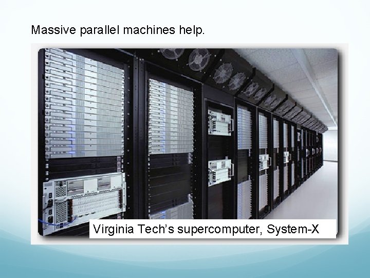 Massive parallel machines help. Virginia Tech’s supercomputer, System-X 