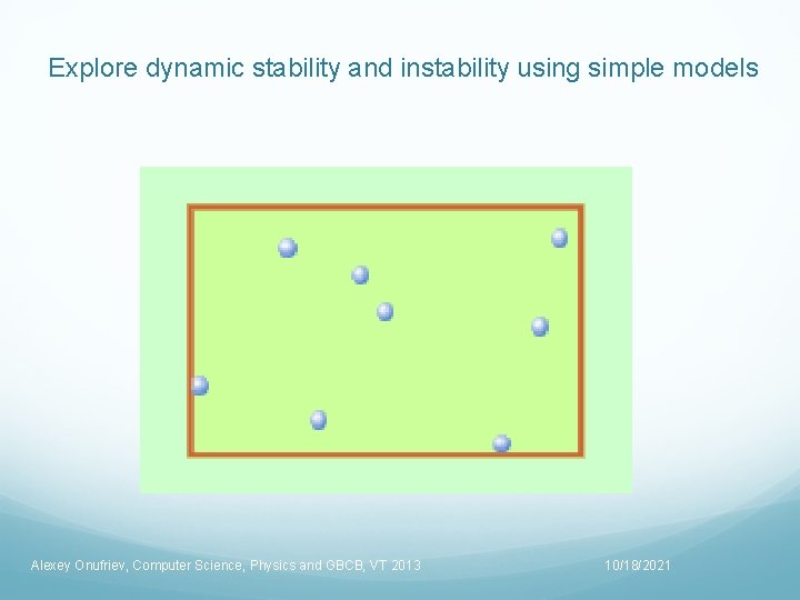 Explore dynamic stability and instability using simple models Alexey Onufriev, Computer Science, Physics and
