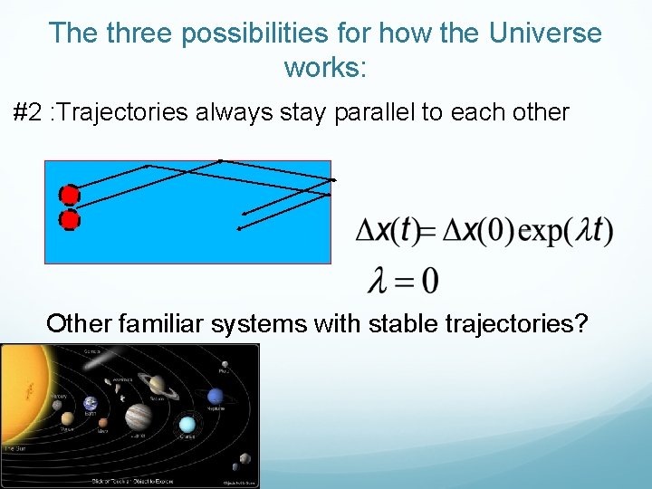 The three possibilities for how the Universe works: #2 : Trajectories always stay parallel