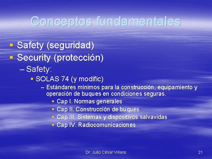 Conceptos fundamentales § Safety (seguridad) § Security (protección) – Safety: § SOLAS 74 (y