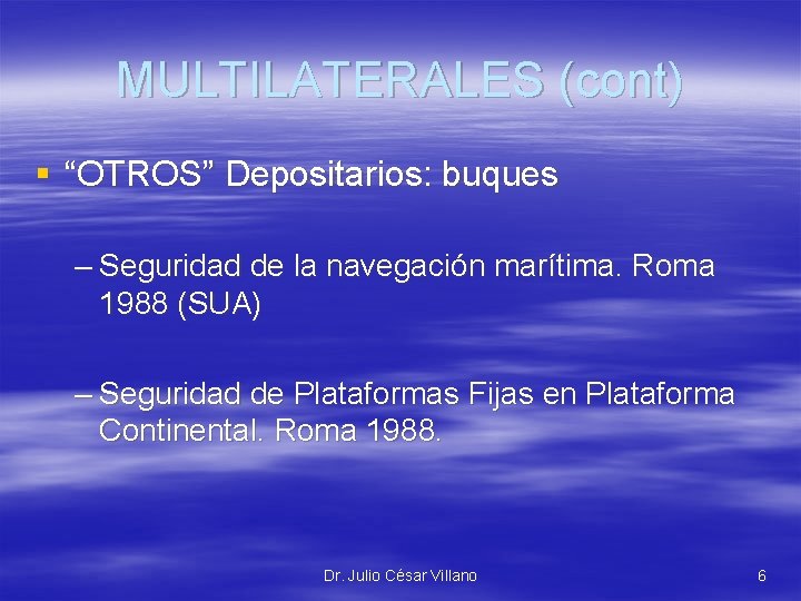 MULTILATERALES (cont) § “OTROS” Depositarios: buques – Seguridad de la navegación marítima. Roma 1988