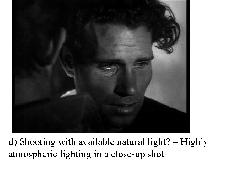 d) Shooting with available natural light? – Highly atmospheric lighting in a close-up shot