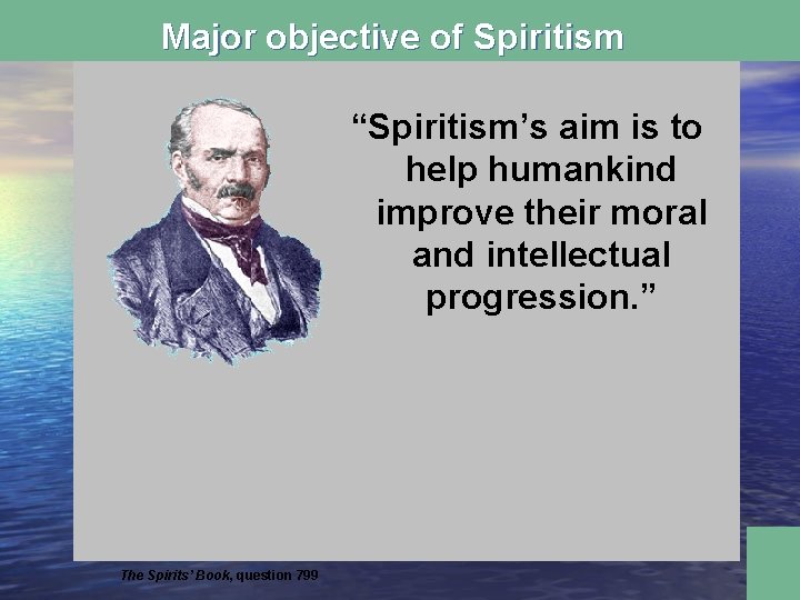 Major objective of Spiritism “Spiritism’s aim is to help humankind improve their moral and