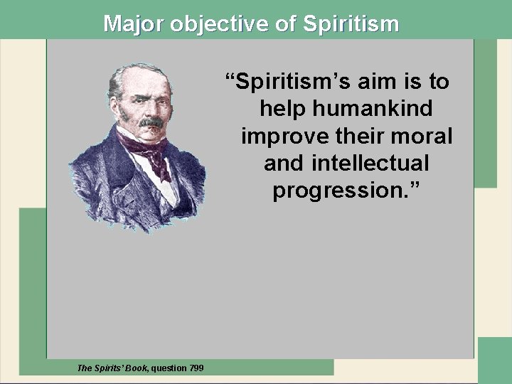 Major objective of Spiritism “Spiritism’s aim is to help humankind improve their moral and
