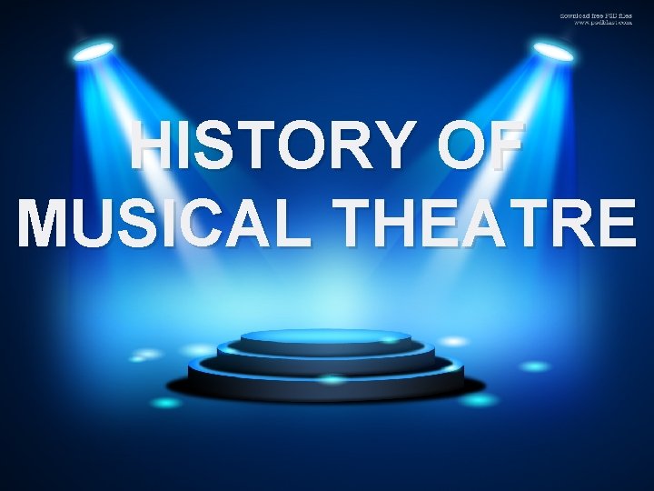 HISTORY OF MUSICAL THEATRE 