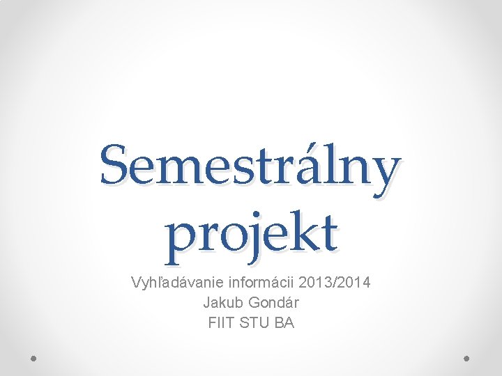 Semestrálny projekt Vyhľadávanie informácii 2013/2014 Jakub Gondár FIIT STU BA 