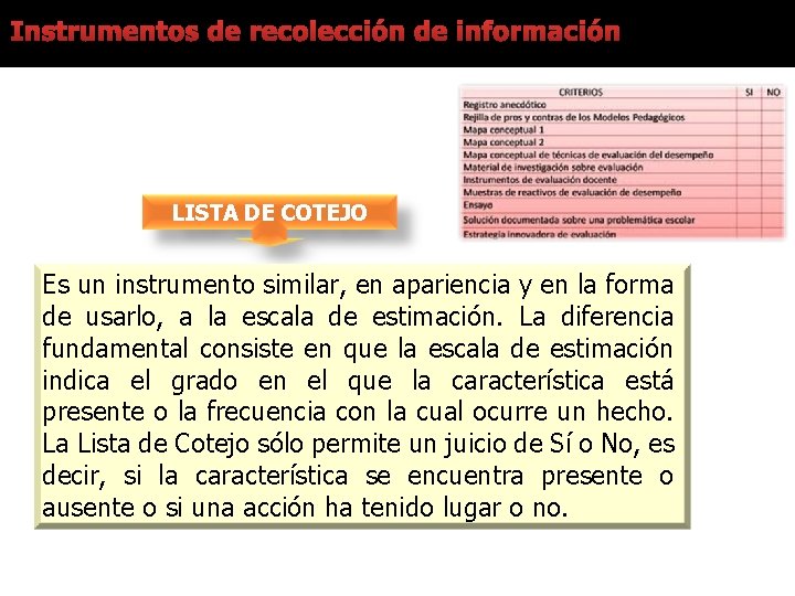 Instrumentos de recolección de información LISTA DE COTEJO Es un instrumento similar, en apariencia