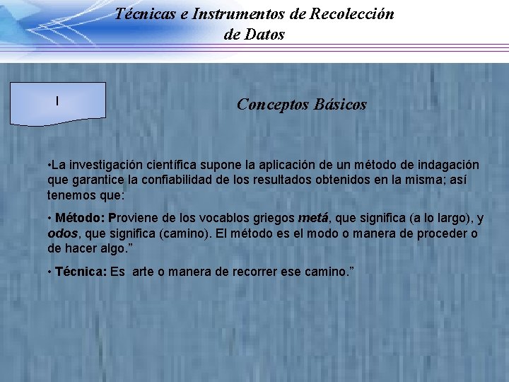 Técnicas e Instrumentos de Recolección de Datos I Conceptos Básicos • La investigación científica