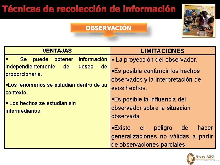 Técnicas de recolección de información OBSERVACIÓN VENTAJAS LIMITACIONES Se puede obtener información § La