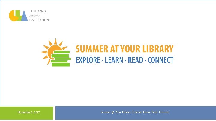 @ Your Library: E November 2, 2017 Summer @ Your Library: Explore, Learn, Read,