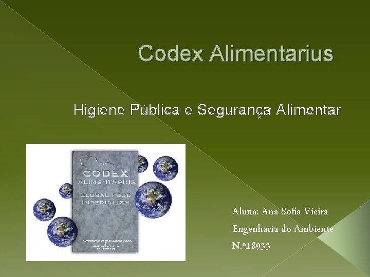 Codex Alimentarius Higiene Pública e Segurança Alimentar Aluna: Ana Sofia Vieira Engenharia do Ambiente