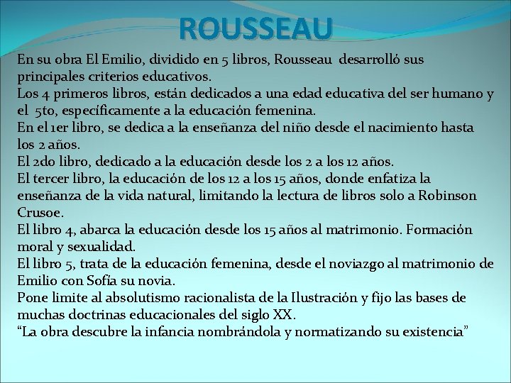 ROUSSEAU En su obra El Emilio, dividido en 5 libros, Rousseau desarrolló sus principales