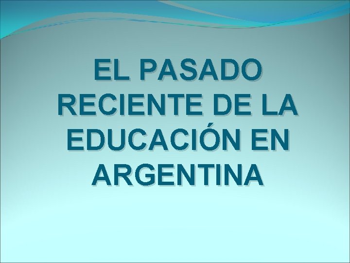 EL PASADO RECIENTE DE LA EDUCACIÓN EN ARGENTINA 