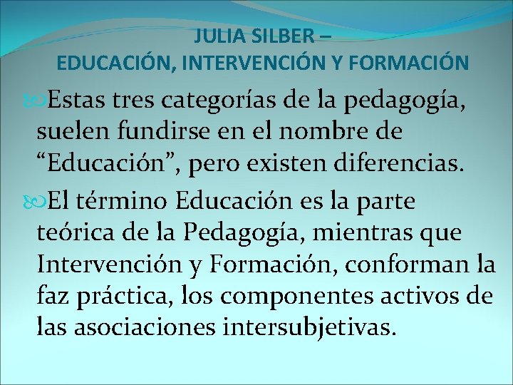 JULIA SILBER – EDUCACIÓN, INTERVENCIÓN Y FORMACIÓN Estas tres categorías de la pedagogía, suelen