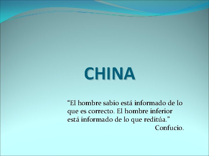 CHINA “El hombre sabio está informado de lo que es correcto. El hombre inferior